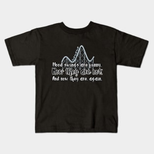 Mood swings are funny. Now they are not. And now they are, again. Kids T-Shirt